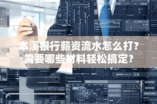 本溪银行薪资流水怎么打？需要哪些材料轻松搞定？